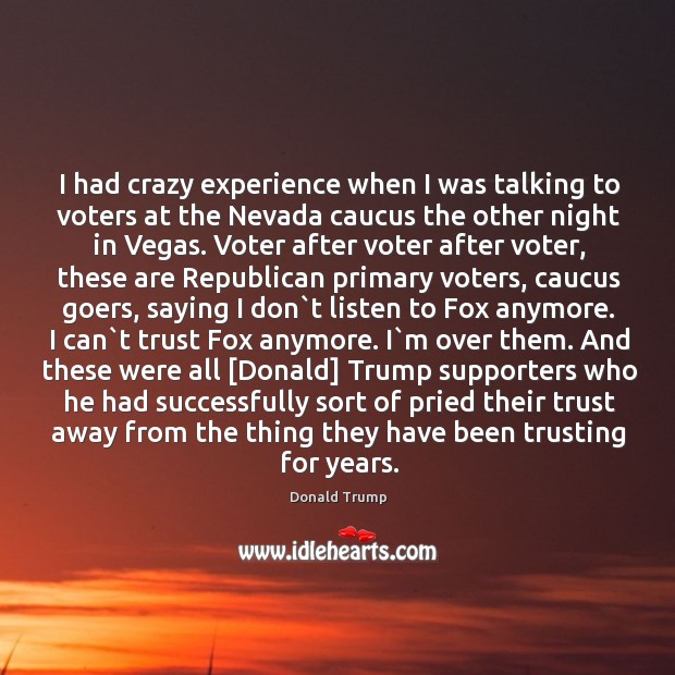 I had crazy experience when I was talking to voters at the Donald Trump Picture Quote