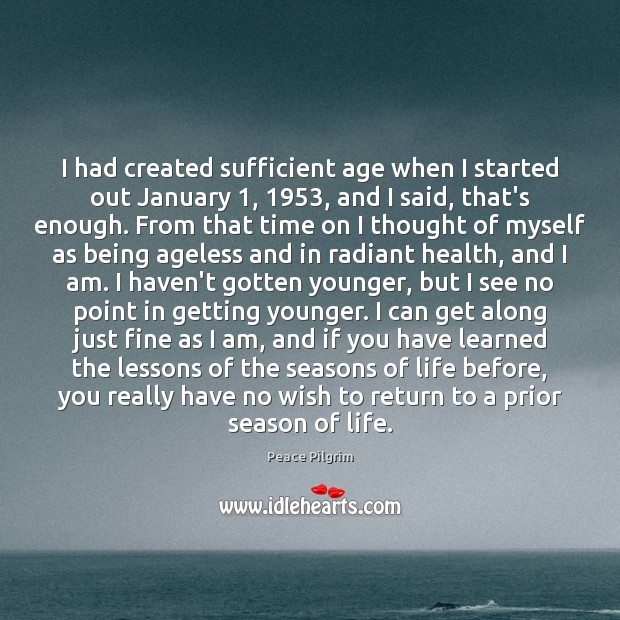 I had created sufficient age when I started out January 1, 1953, and I Peace Pilgrim Picture Quote