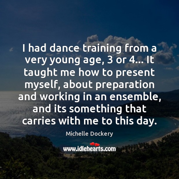 I had dance training from a very young age, 3 or 4… It taught Michelle Dockery Picture Quote