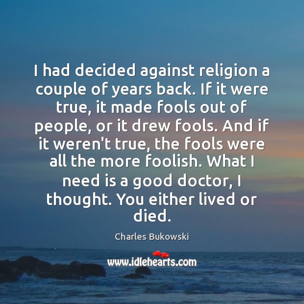 I had decided against religion a couple of years back. If it Charles Bukowski Picture Quote