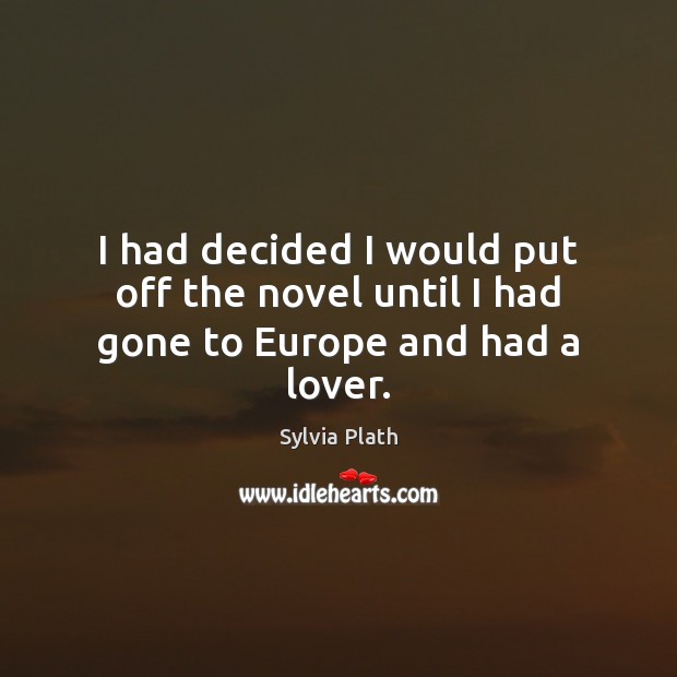 I had decided I would put off the novel until I had gone to Europe and had a lover. Image