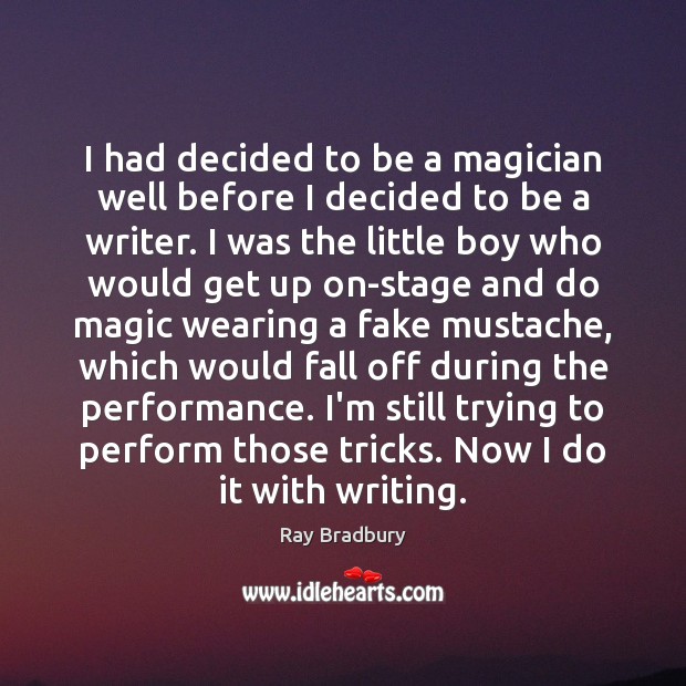 I had decided to be a magician well before I decided to Ray Bradbury Picture Quote