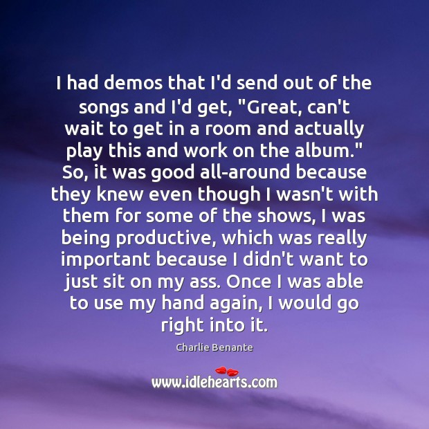 I had demos that I’d send out of the songs and I’d Charlie Benante Picture Quote