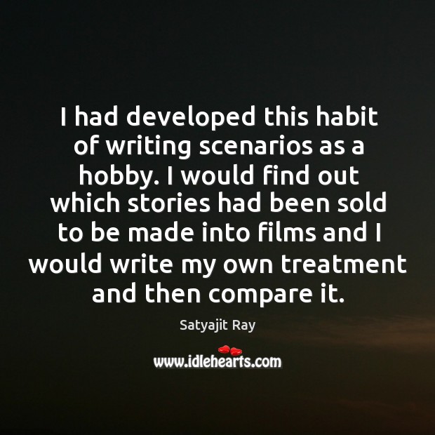 I had developed this habit of writing scenarios as a hobby. Satyajit Ray Picture Quote