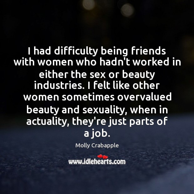 I had difficulty being friends with women who hadn’t worked in either Image