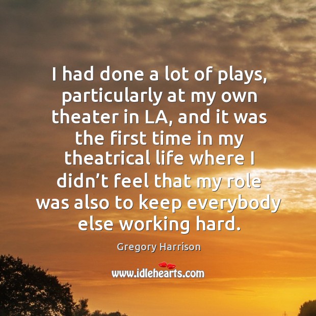 I had done a lot of plays, particularly at my own theater in la, and it was the first Gregory Harrison Picture Quote