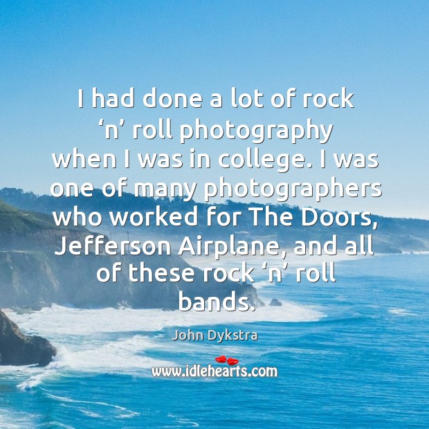 I had done a lot of rock ‘n’ roll photography when I was in college. John Dykstra Picture Quote