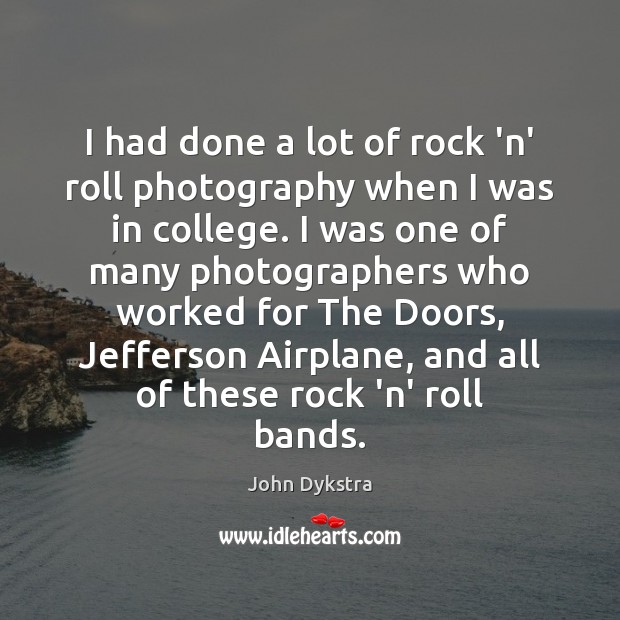 I had done a lot of rock ‘n’ roll photography when I John Dykstra Picture Quote
