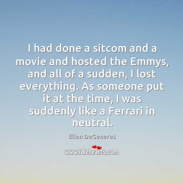 I had done a sitcom and a movie and hosted the Emmys, Ellen DeGeneres Picture Quote