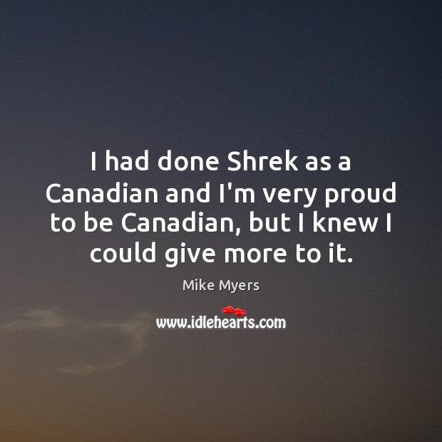 I had done Shrek as a Canadian and I’m very proud to Mike Myers Picture Quote
