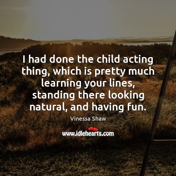 I had done the child acting thing, which is pretty much learning Vinessa Shaw Picture Quote