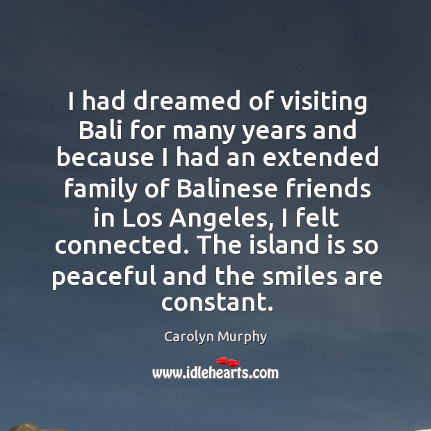 I had dreamed of visiting bali for many years and because I had an extended family of balinese Carolyn Murphy Picture Quote