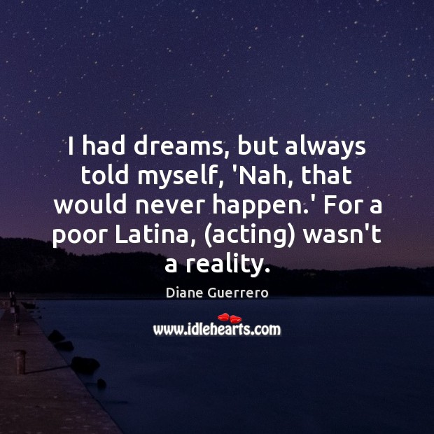 I had dreams, but always told myself, ‘Nah, that would never happen. Image