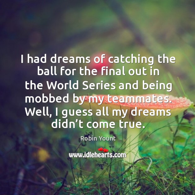 I had dreams of catching the ball for the final out in the world series and being mobbed Robin Yount Picture Quote