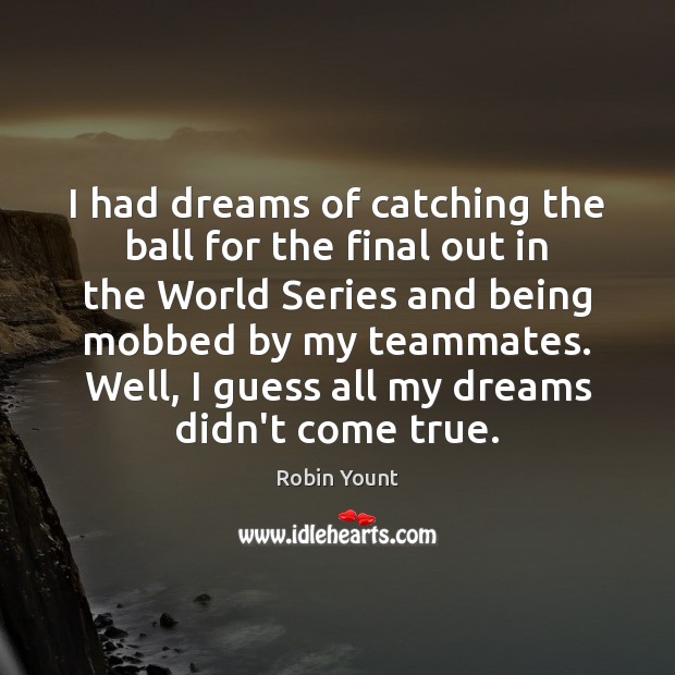 I had dreams of catching the ball for the final out in Robin Yount Picture Quote
