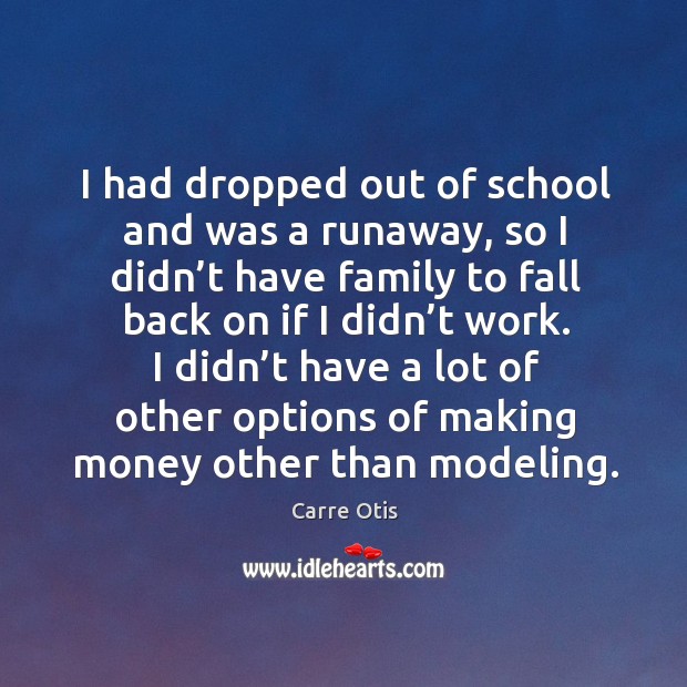 I had dropped out of school and was a runaway Carre Otis Picture Quote