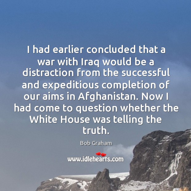 I had earlier concluded that a war with iraq would be a distraction from the successful Bob Graham Picture Quote