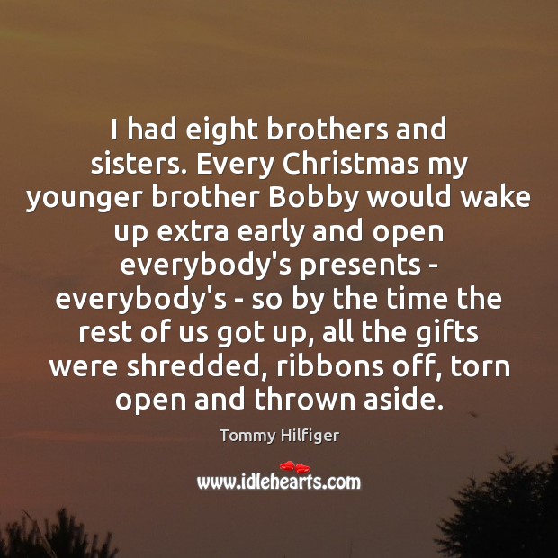 I had eight brothers and sisters. Every Christmas my younger brother Bobby Tommy Hilfiger Picture Quote