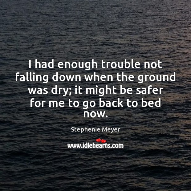 I had enough trouble not falling down when the ground was dry; Stephenie Meyer Picture Quote