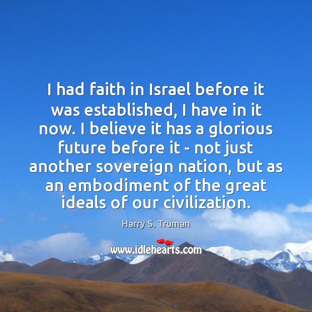 I had faith in Israel before it was established, I have in Harry S. Truman Picture Quote