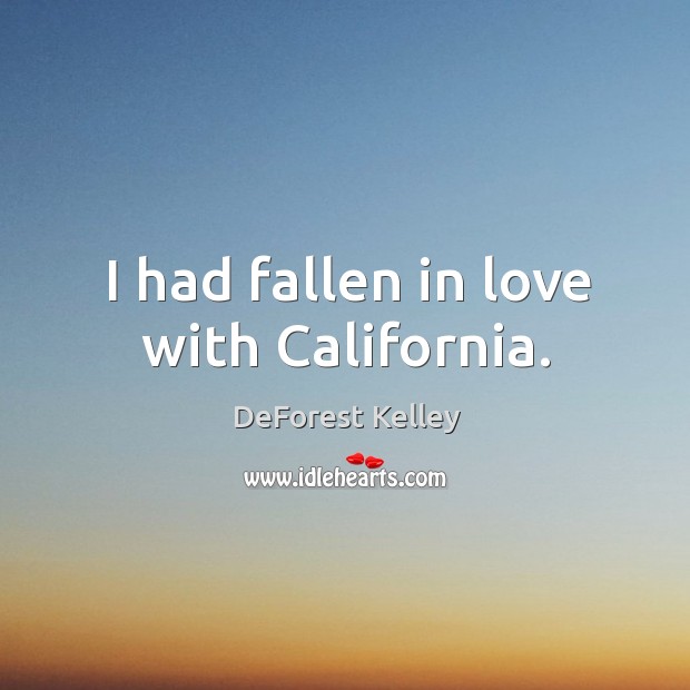I had fallen in love with california. DeForest Kelley Picture Quote