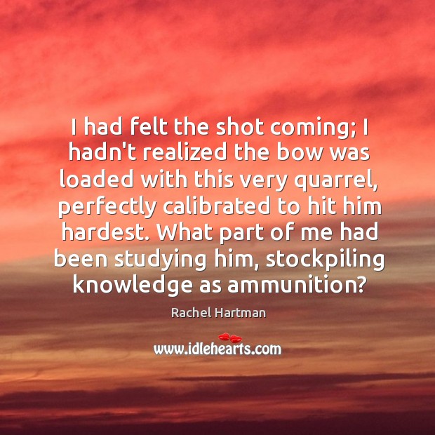 I had felt the shot coming; I hadn’t realized the bow was Rachel Hartman Picture Quote