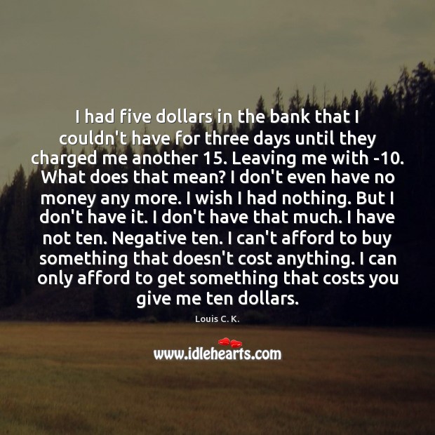 I had five dollars in the bank that I couldn’t have for Louis C. K. Picture Quote