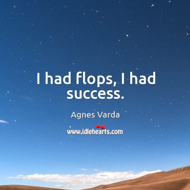 I had flops, I had success. Agnes Varda Picture Quote