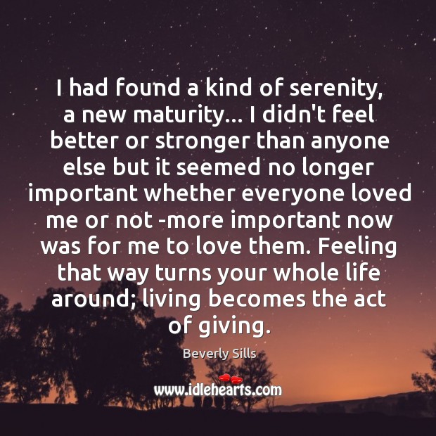 I had found a kind of serenity, a new maturity… I didn’t Beverly Sills Picture Quote