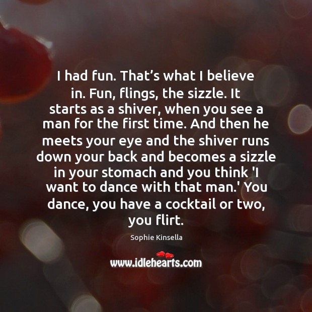 I had fun. That’s what I believe in. Fun, flings, the Sophie Kinsella Picture Quote