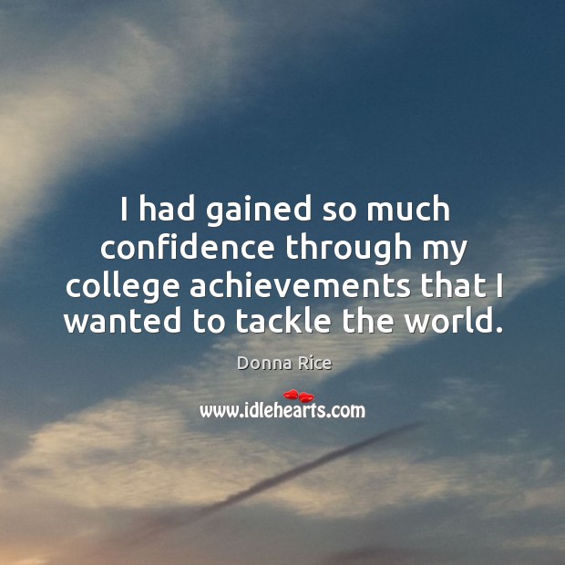 I had gained so much confidence through my college achievements that Donna Rice Picture Quote