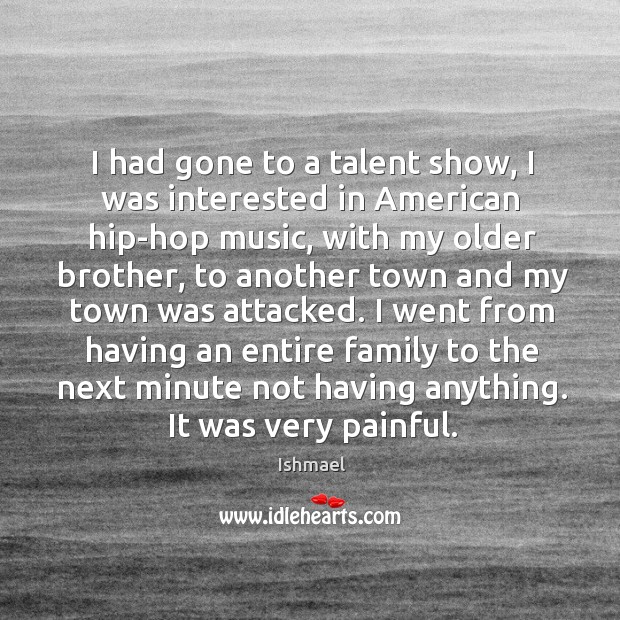 I had gone to a talent show, I was interested in American Ishmael Picture Quote