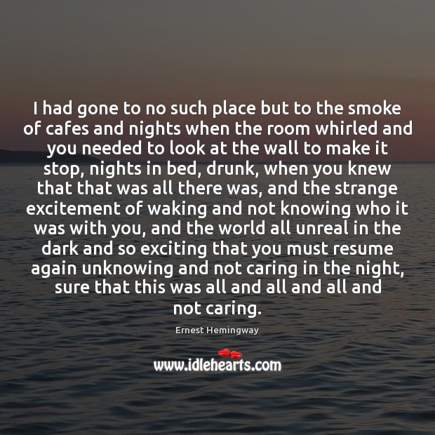 I had gone to no such place but to the smoke of Ernest Hemingway Picture Quote