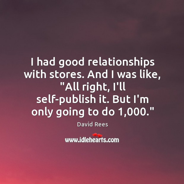 I had good relationships with stores. And I was like, “All right, David Rees Picture Quote