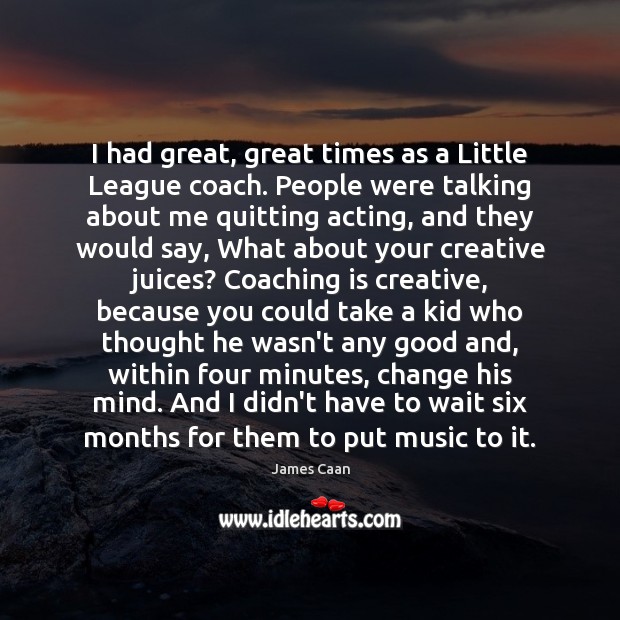 I had great, great times as a Little League coach. People were James Caan Picture Quote