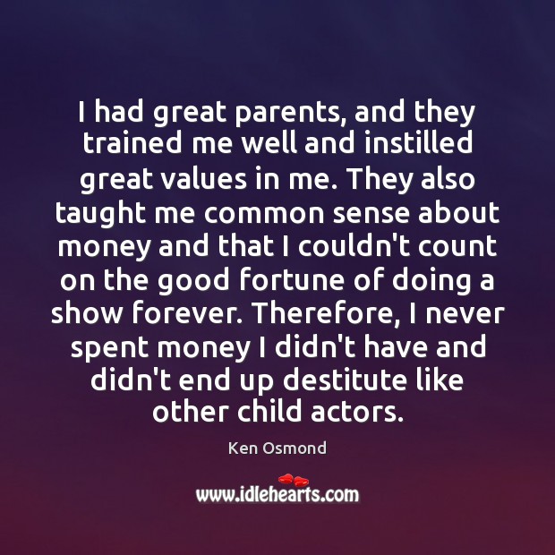 I had great parents, and they trained me well and instilled great Ken Osmond Picture Quote