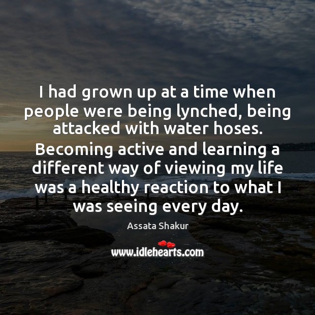 I had grown up at a time when people were being lynched, Assata Shakur Picture Quote