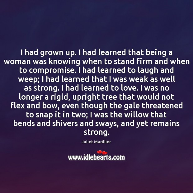 I had grown up. I had learned that being a woman was Juliet Marillier Picture Quote
