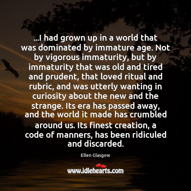 …I had grown up in a world that was dominated by immature Ellen Glasgow Picture Quote
