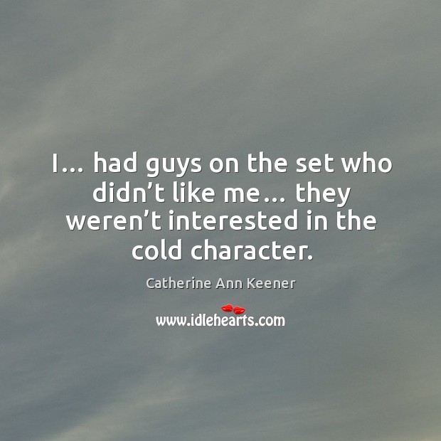 I… had guys on the set who didn’t like me… they weren’t interested in the cold character. Image