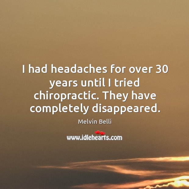 I had headaches for over 30 years until I tried chiropractic. They have Melvin Belli Picture Quote