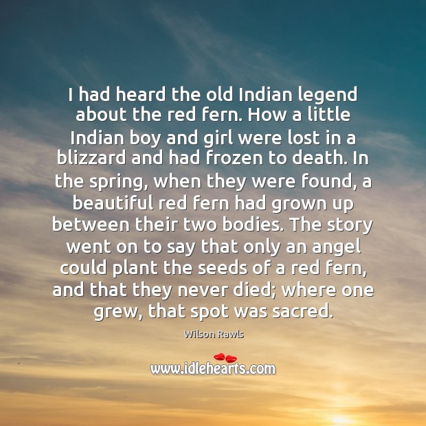 I had heard the old Indian legend about the red fern. How Wilson Rawls Picture Quote