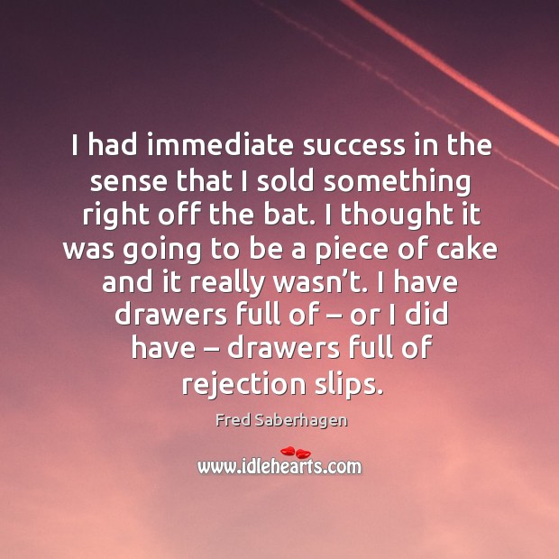 I had immediate success in the sense that I sold something right off the bat. Fred Saberhagen Picture Quote