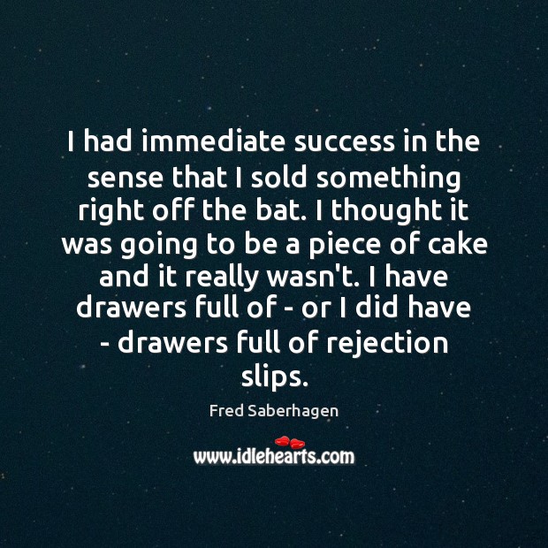 I had immediate success in the sense that I sold something right Fred Saberhagen Picture Quote