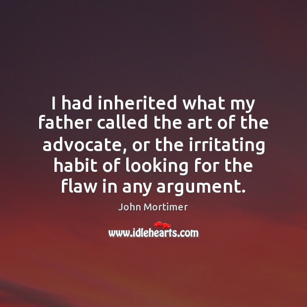 I had inherited what my father called the art of the advocate, John Mortimer Picture Quote