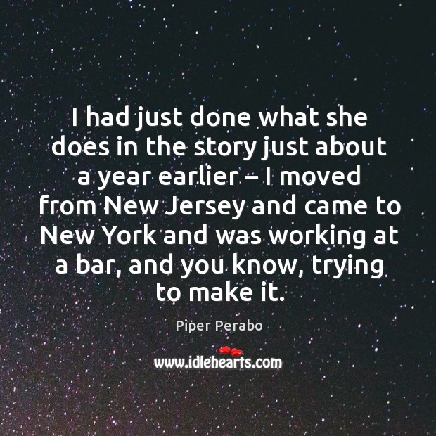 I had just done what she does in the story just about a year earlier Piper Perabo Picture Quote