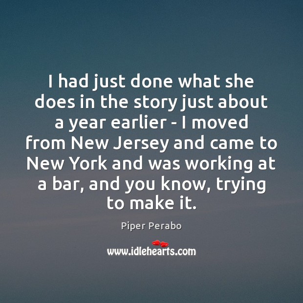 I had just done what she does in the story just about Piper Perabo Picture Quote