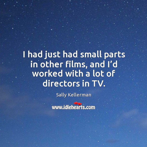 I had just had small parts in other films, and I’d worked with a lot of directors in tv. Image