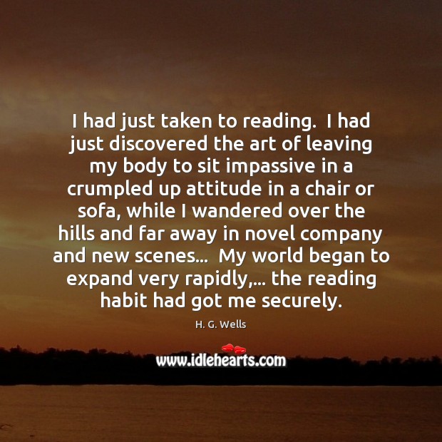 I had just taken to reading.  I had just discovered the art H. G. Wells Picture Quote