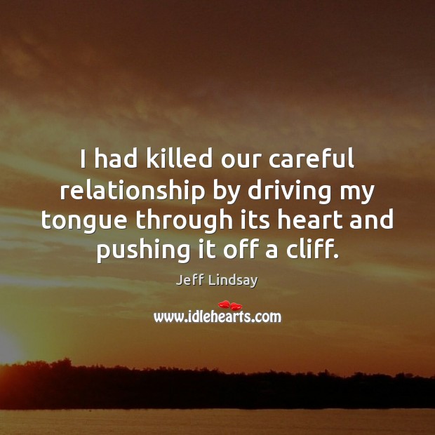 I had killed our careful relationship by driving my tongue through its Driving Quotes Image
